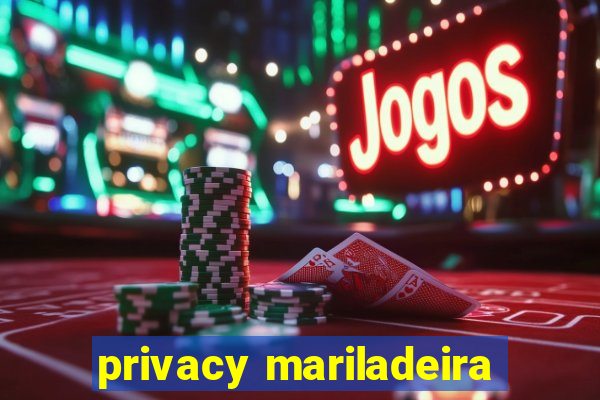 privacy mariladeira